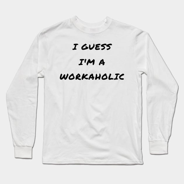 I guess i'm a workaholic Long Sleeve T-Shirt by IOANNISSKEVAS